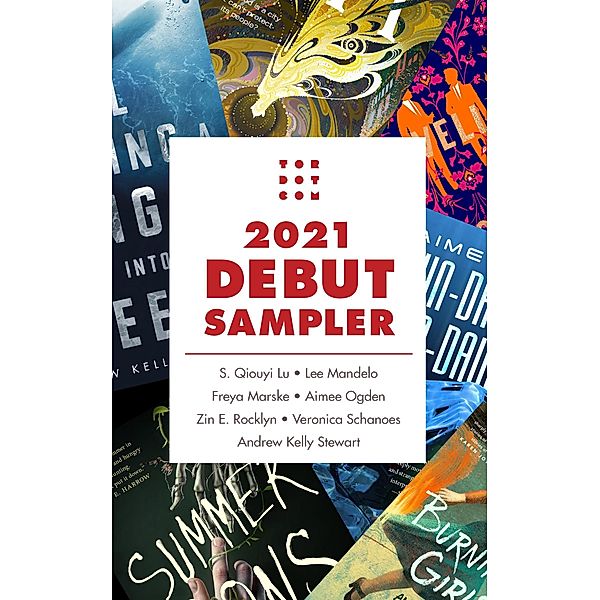 Tordotcom Publishing 2021 Debut Sampler / Tordotcom, S. Qiouyi Lu, Lee Mandelo, Freya Marske, Aimee Ogden, Zin E. Rocklyn, Andrew Kelly Stewart, Veronica Schanoes