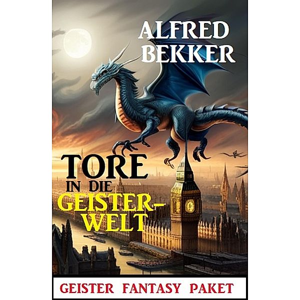 Tore in die Geisterwelt: Geister Fantasy Paket, Alfred Bekker