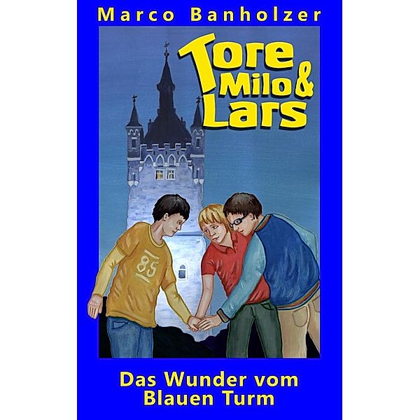 Tore, Milo & Lars - Das Wunder vom Blauen Turm, Marco Banholzer