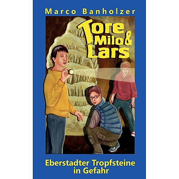 Tore, Milo & Lars - Eberstadter Tropfsteine in Gefahr, Marco Banholzer