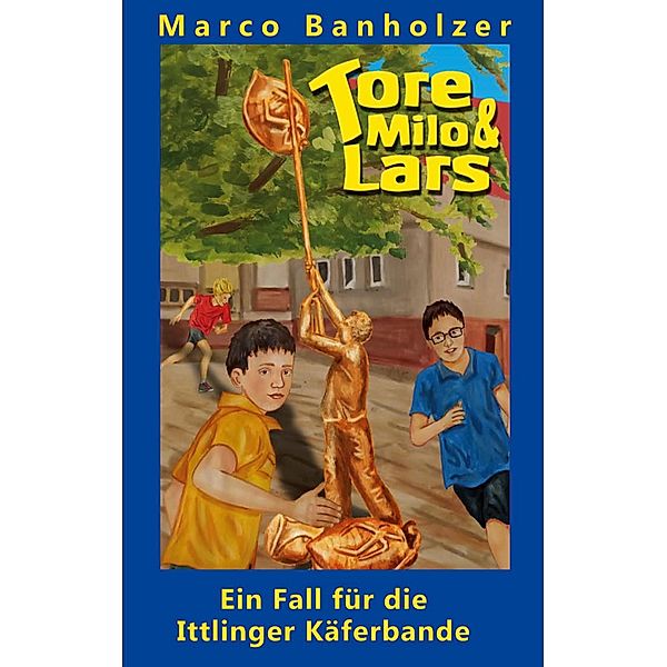 Tore, Milo & Lars - Ein Fall für die Ittlinger Käferbande / Tore, Milo und Lars Bd.16, Marco Banholzer