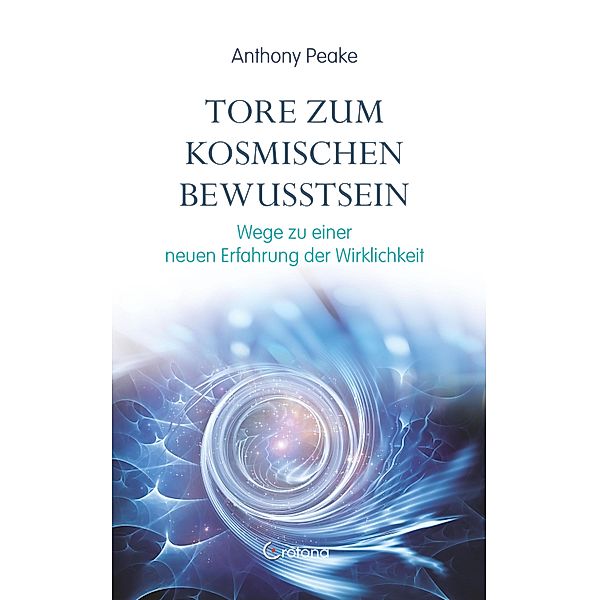 Tore zum kosmischen Bewusstsein: Wege zu einer neuen Erfahrung der Wirklichkeit, Anthony Peake