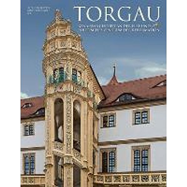 Torgau - Renaissancestadt und politisches Zentrum der Reformation