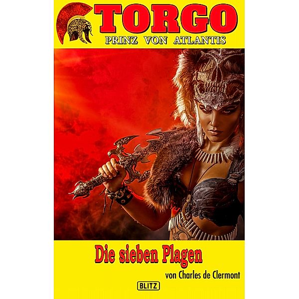 Torgo - Prinz von Atlantis 14: Die sieben Plagen / Torgo - Prinz von Atlantis Bd.14, Charles de Clermont