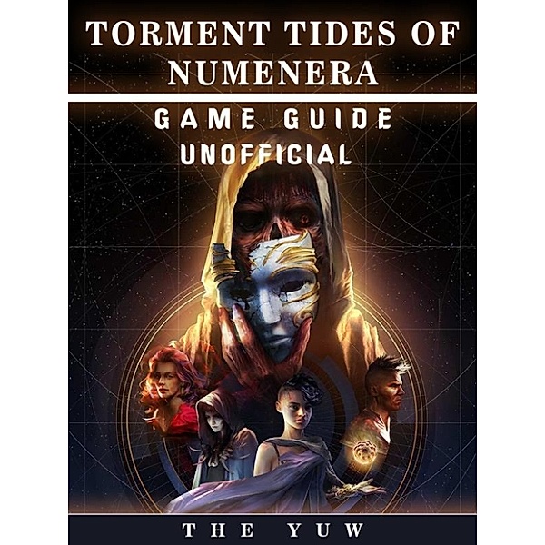 Torment Tides of Numenera Game Guide Unofficial, The Yuw