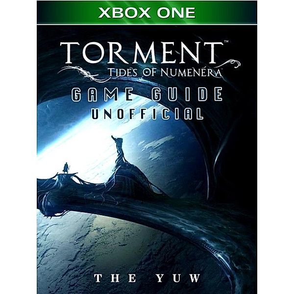 Torment Tides of Numenera Xbox One Game Guide Unofficial, The Yuw