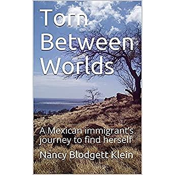 Torn Between Worlds: A Mexican Immigrant's Journey to FInd Herself, Nancy Blodgett Klein
