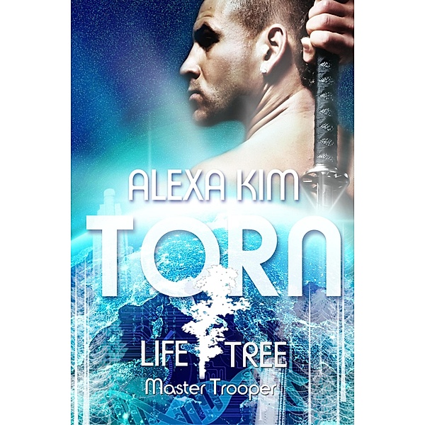 Torn (Life Tree - Master Trooper) Book 1 / Life Tree - Master Trooper Bd.1, Alexa Kim