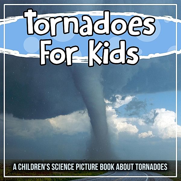 Tornadoes For Kids: A Children's Science Picture Book About Tornadoes: A Children's Science Picture Book About Tornadoes / Bold Kids, Bold Kids