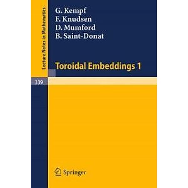 Toroidal Embeddings 1 / Lecture Notes in Mathematics Bd.339, G. Kempf, F. Knudsen, D. Mumford, B. Saint-Donat