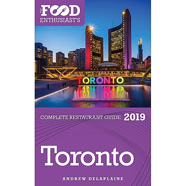 Toronto - 2019 (The Food Enthusiast's Complete Restaurant Guide) / The Food Enthusiast's Complete Restaurant Guide, Andrew Delaplaine
