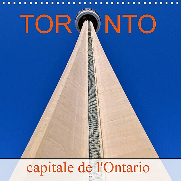 Toronto capitale de l'Ontario (Calendrier mural 2023 300 × 300 mm Square), Didier Sibourg
