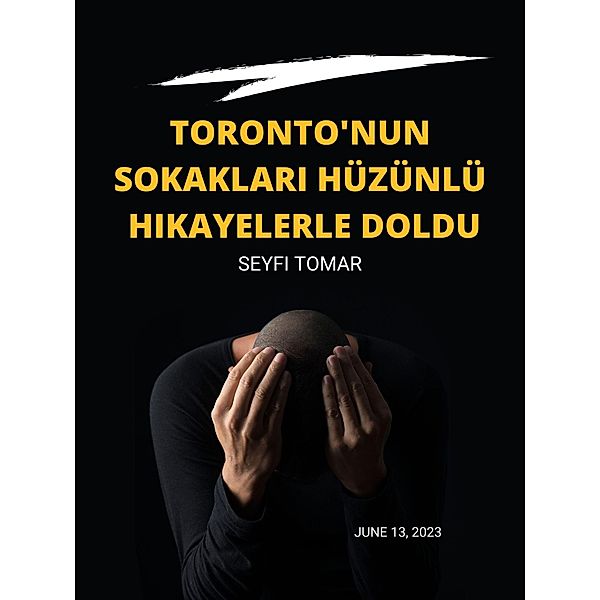 Toronto'nun Sokaklari Hüzünlü Hikayelerle Doldu, Seyfi Tomar