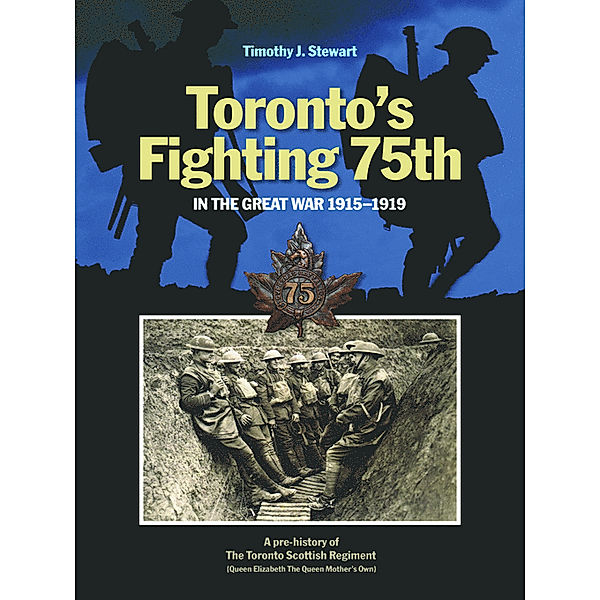 Toronto's Fighting 75th in the Great War 1915&#8211;1919, Timothy J. Stewart