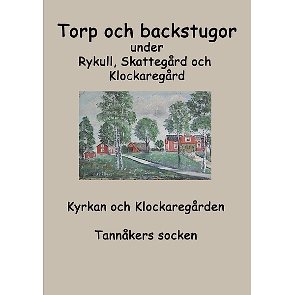 Torp o backstugor under Rykull, Skattegård och Klockaregård, Inga-Lill Fredhage, Sara Karlsson