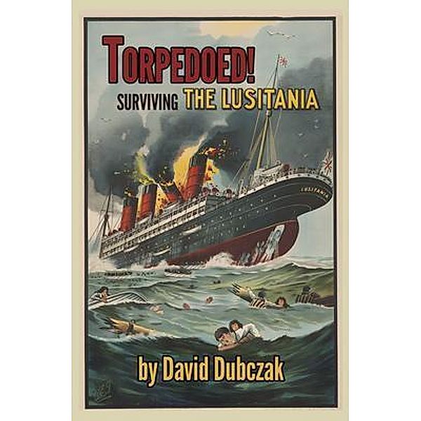 Torpedoed! Surviving the Lusitania, David Dubczak
