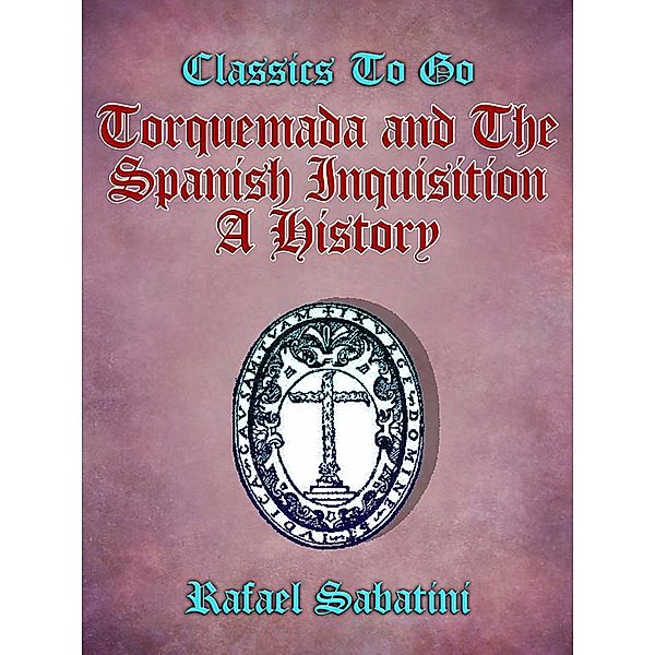 Torquemada and the Spanish Inquisition A History, Rafael Sabatini