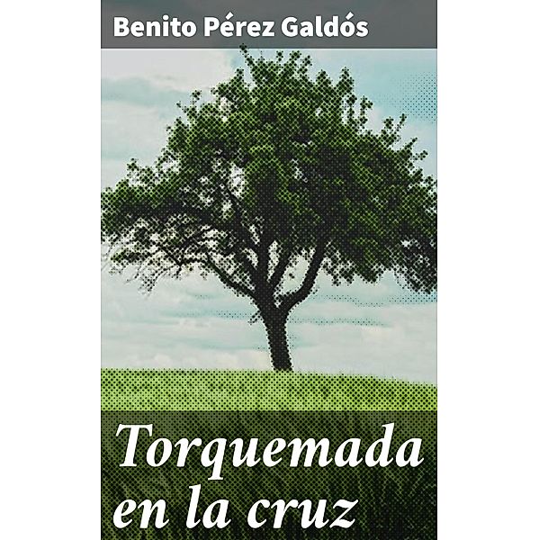 Torquemada en la cruz, Benito Pérez Galdós