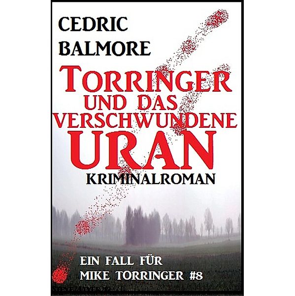 Torringer und das verschwundene Uran: Ein Fall für Mike Torringer #8, Cedric Balmore