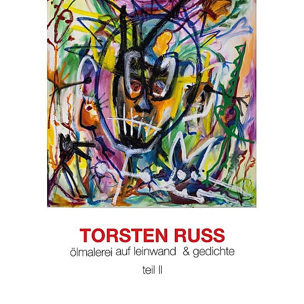Torsten Russ Ölmalerei auf Leinwand & Gedichte Teil II / Malerei Torsten Russ Bd.2, Torsten Russ