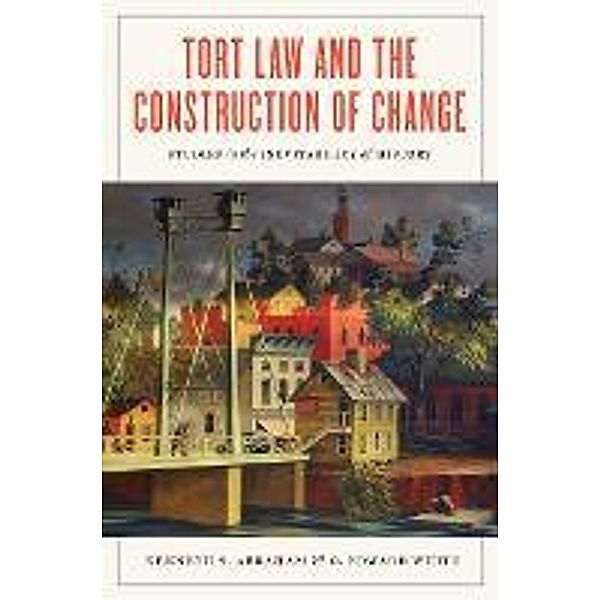 Tort Law and the Construction of Change, Kenneth S. Abraham, G. Edward White