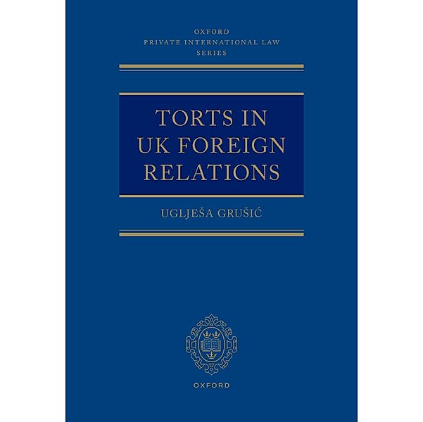 Torts in UK Foreign Relations / Oxford Private International Law Series, Ugljesa Grusic