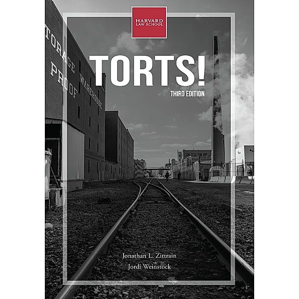 Torts!, third edition / The Open Casebook Series, Jonathan L. Zittrain, Jordi Weinstock