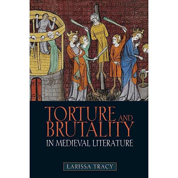 Torture and Brutality in Medieval Literature, Larissa Tracy