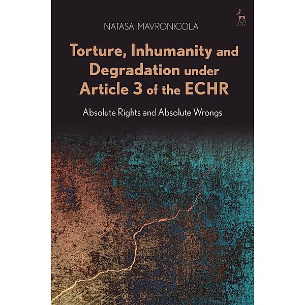 Torture, Inhumanity and Degradation under Article 3 of the ECHR, Natasa Mavronicola