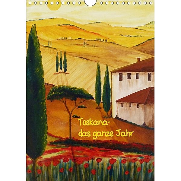 Toskana-das ganze Jahr (Wandkalender 2018 DIN A4 hoch), Christine Huwer
