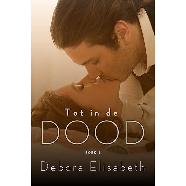 Tot in de dood (boek 1), Debora Elisabeth