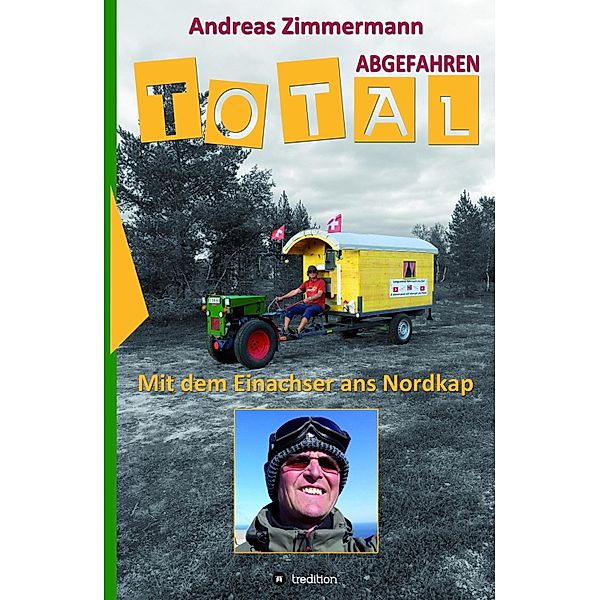 Total abgefahren - Mit dem Einachser ans Nordkap, Andreas Zimmermann