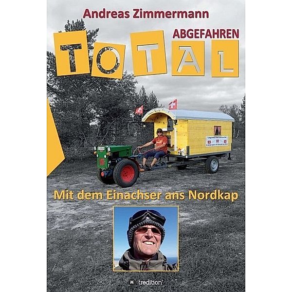 Total abgefahren - Mit dem Einachser ans Nordkap, Andreas Zimmermann