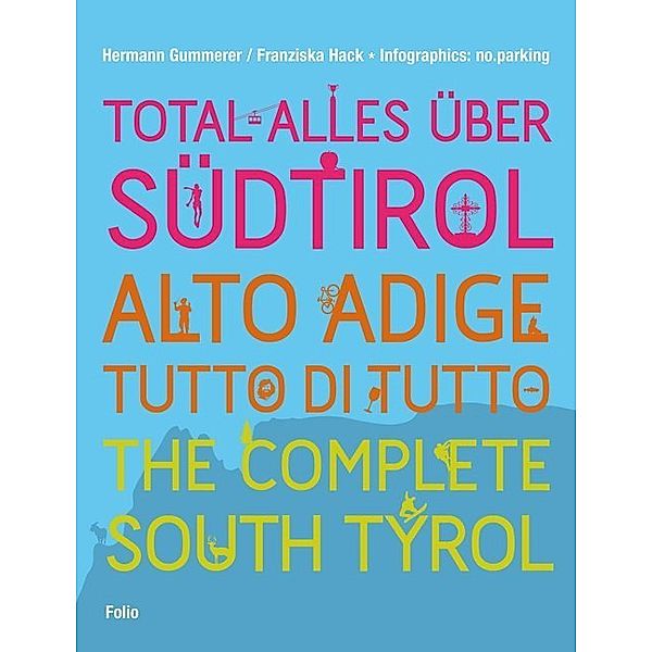 Total alles über Südtirol. Alto Adige - tutto di tutto. The Complete South Tyrol, Hermann Gummerer, Franziska Hack