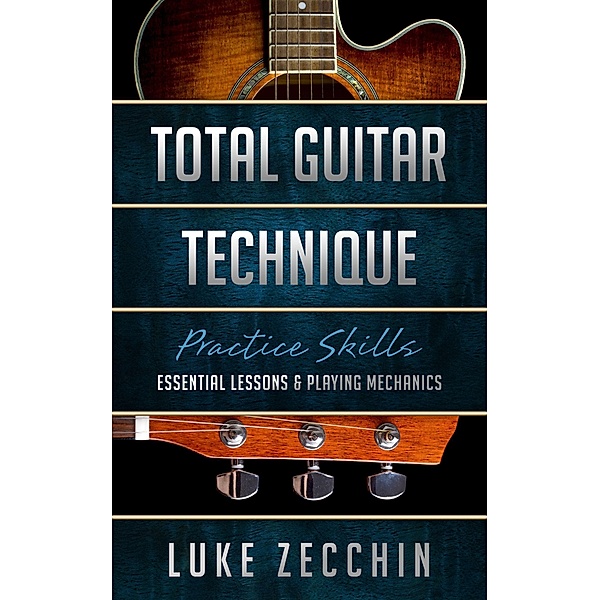 Total Guitar Technique: Essential Lessons & Playing Mechanics (Book + Online Bonus), Luke Zecchin