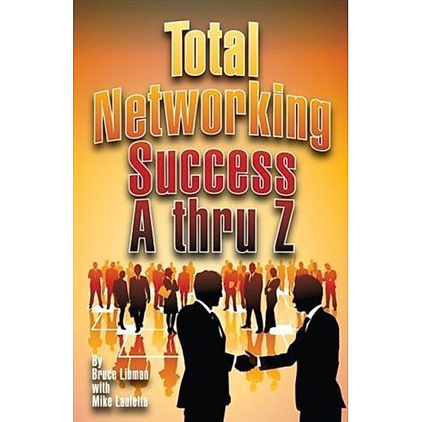 Total Networking Success A thru Z, Bruce Libman and Mike Lauletta