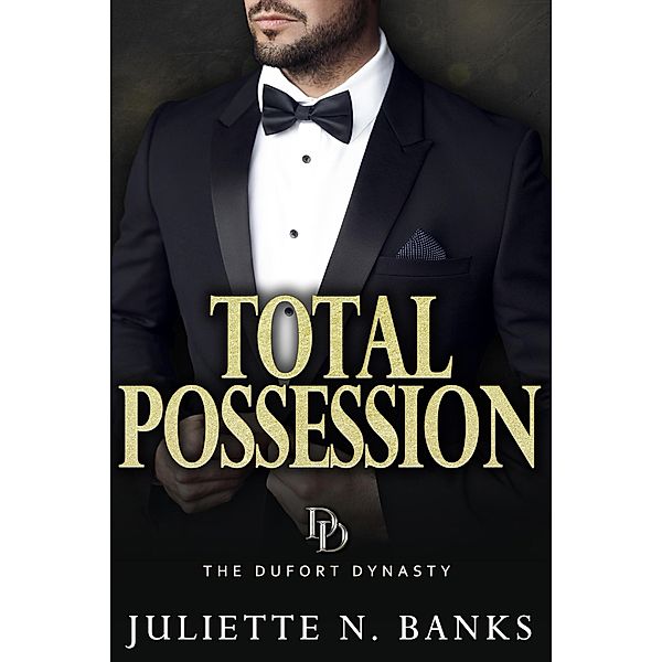 Total Possession: A steamy billionaire romance (The Dufort Dynasty, #3) / The Dufort Dynasty, Juliette N Banks