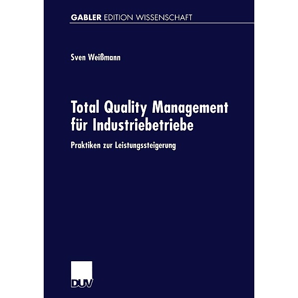 Total Quality Management für Industriebetriebe / Gabler Edition Wissenschaft, Sven Weißmann