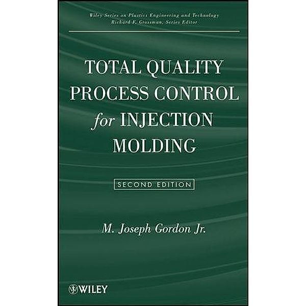 Total Quality Process Control for Injection Molding / Wiley Series on Plastics Engineering and Technology, M. Joseph Gordon