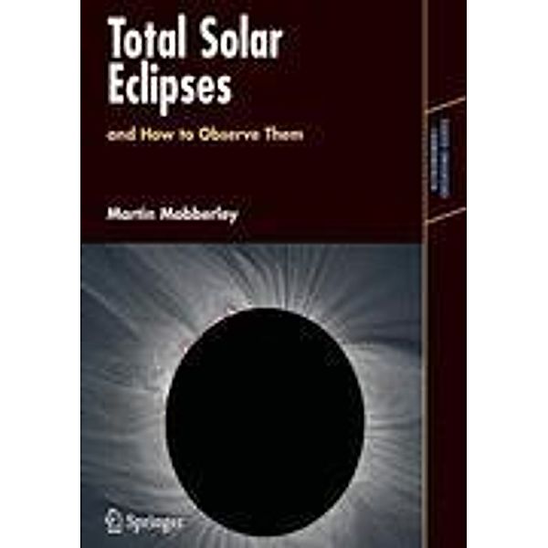 Total Solar Eclipses and How to Observe Them, Martin Mobberley