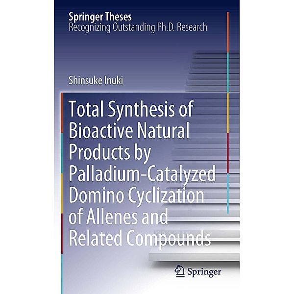 Total Synthesis of Bioactive Natural Products by Palladium-Catalyzed Domino Cyclization of Allenes and Related Compounds / Springer Theses, Shinsuke Inuki