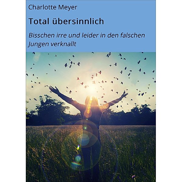 Total übersinnlich / TOTAL ÜBERSINNLICH Bd.1, Charlotte Meyer