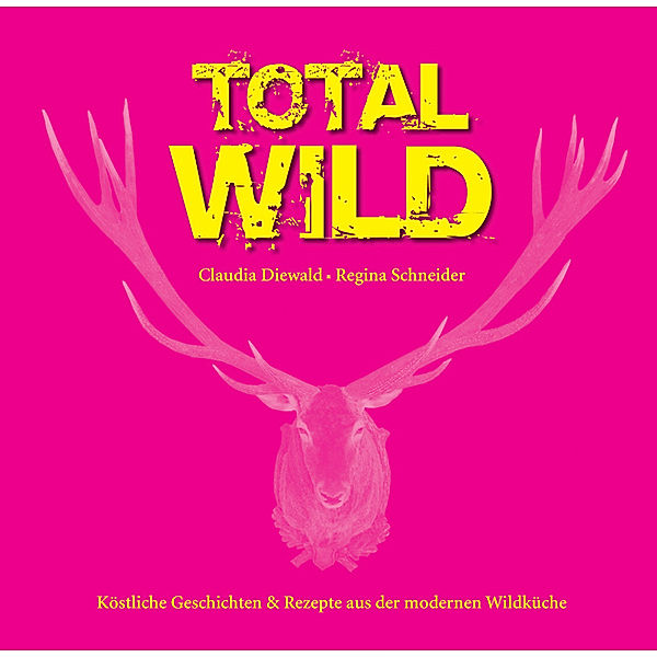 Total Wild, Claudia Diewald, Regina Schneider