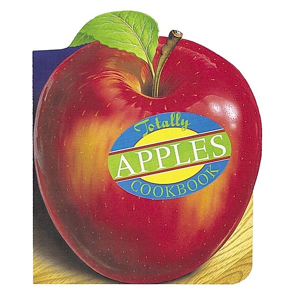 Totally Apples Cookbook / Totally Cookbooks Series, Helene Siegel, Karen Gillingham