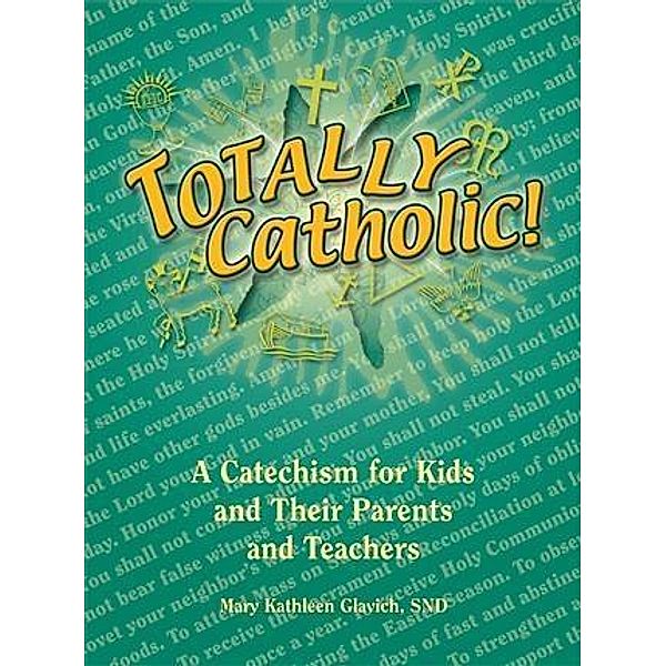 Totally Catholic: A Catechism for Kids and Their Parents and Their Teachers, Mary Kathleen Glavich Snd