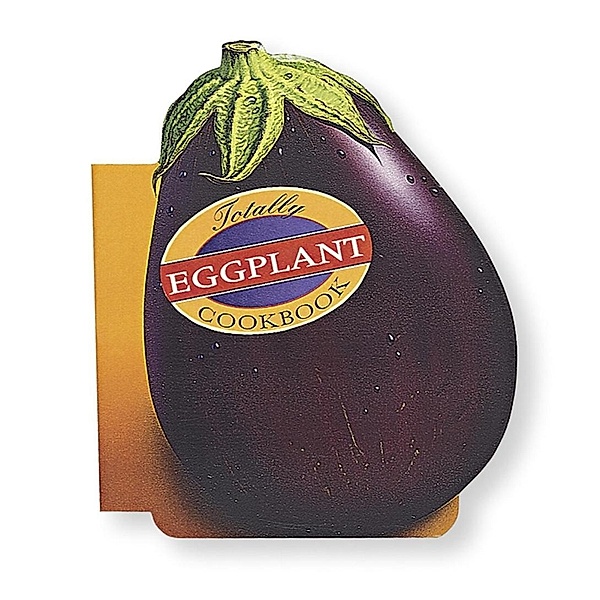 Totally Eggplant Cookbook / Totally Cookbooks Series, Helene Siegel, Karen Gillingham