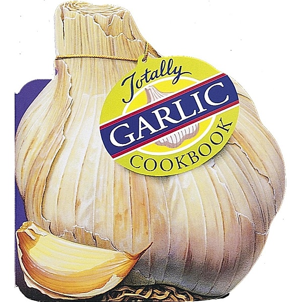 Totally Garlic Cookbook / Totally Cookbooks Series, Helene Siegel, Karen Gillingham