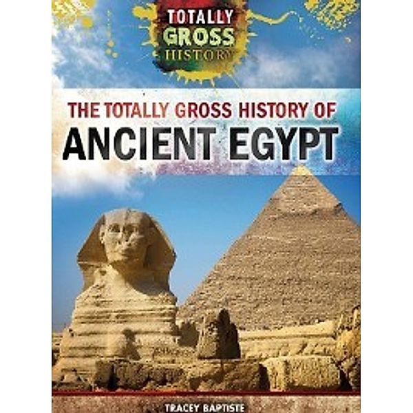 Totally Gross History: The Totally Gross History of Ancient Egypt, Tracey Baptiste