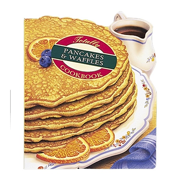 Totally Pancakes and Waffles Cookbook / Totally Cookbooks Series, Helene Siegel, Karen Gillingham