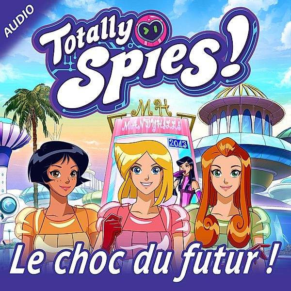 Totally Spies! - 2 - Le choc du futur !, Totally Spies!